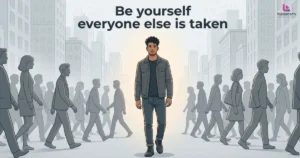 Be yourself everyone else is taken